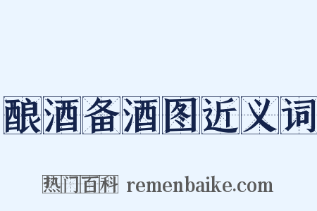 酿酒备酒图近义词是什么意思的图片